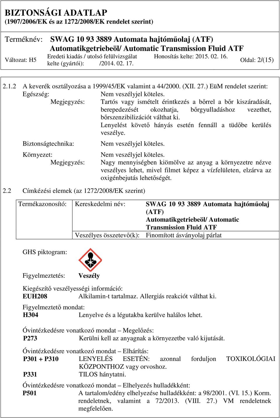 Lenyelést követő hányás esetén fennáll a tüdőbe kerülés veszélye. Biztonságtechnika: Környezet: Megjegyzés: Nem veszélyjel köteles. 2.