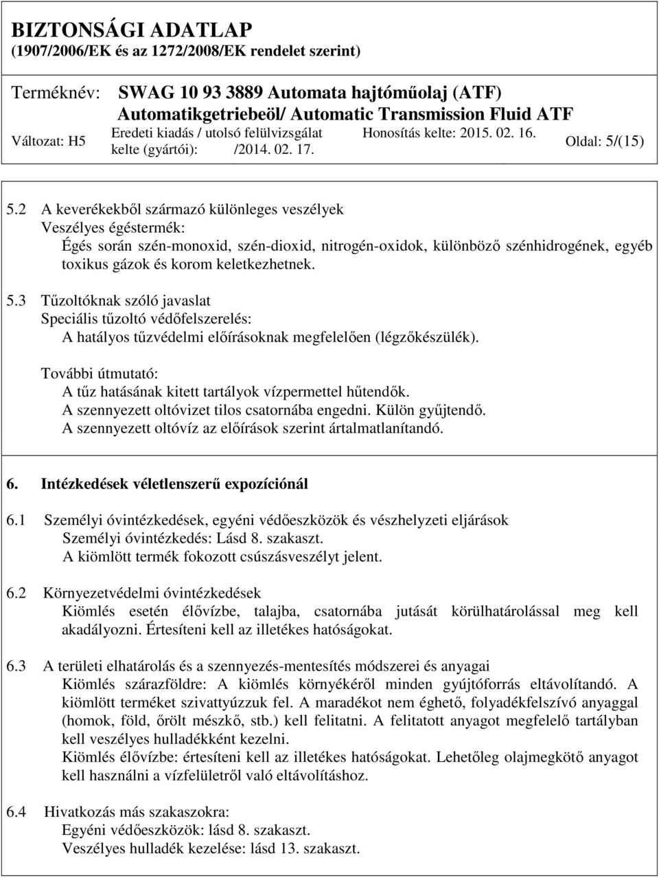 3 Tűzoltóknak szóló javaslat Speciális tűzoltó védőfelszerelés: A hatályos tűzvédelmi előírásoknak megfelelően (légzőkészülék).