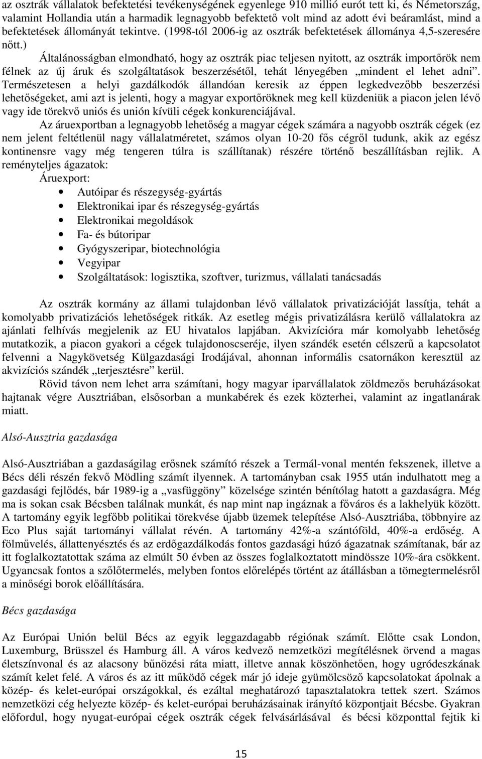 ) Általánosságban elmondható, hogy az osztrák piac teljesen nyitott, az osztrák importőrök nem félnek az új áruk és szolgáltatások beszerzésétől, tehát lényegében mindent el lehet adni.