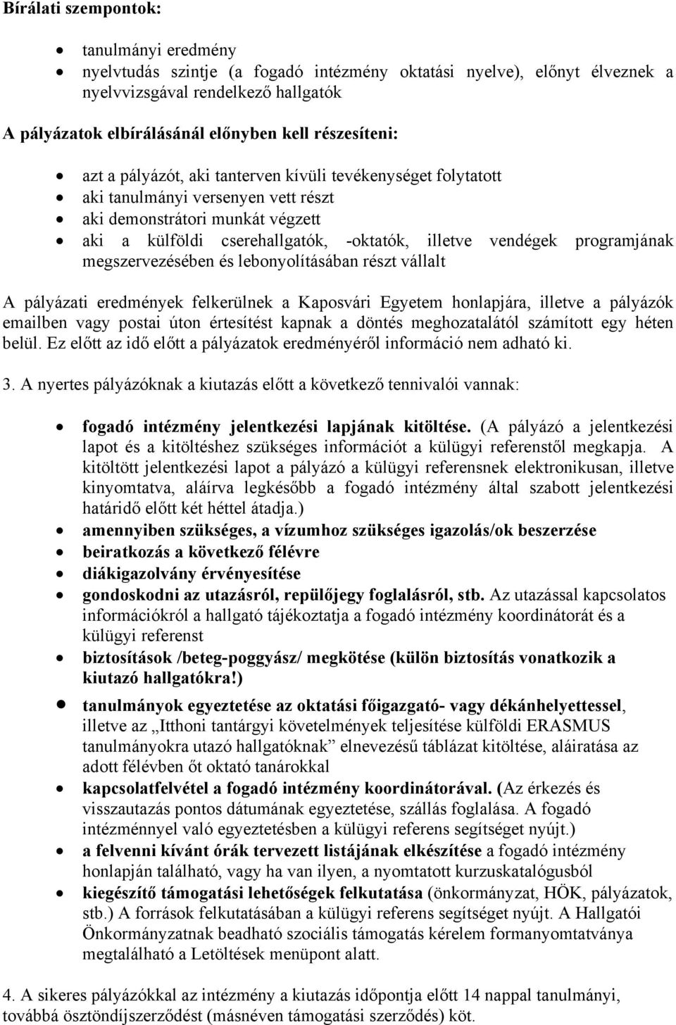 vendégek programjának megszervezésében és lebonyolításában részt vállalt A pályázati eredmények felkerülnek a Kaposvári Egyetem honlapjára, illetve a pályázók emailben vagy postai úton értesítést