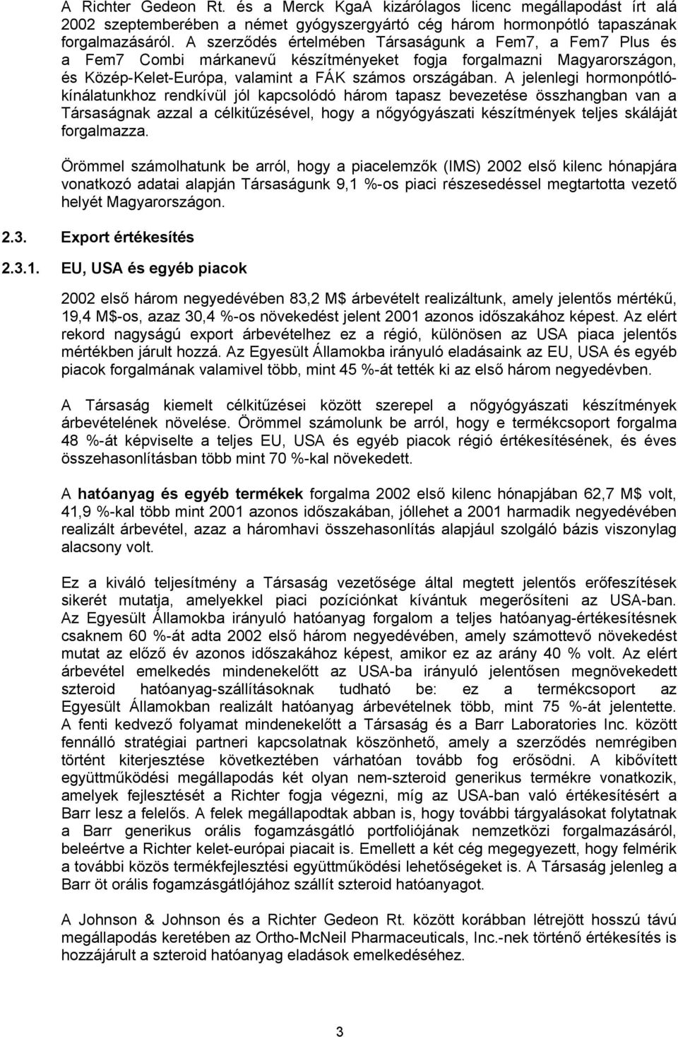 A jelenlegi hormonpótlókínálatunkhoz rendkívül jól kapcsolódó három tapasz bevezetése összhangban van a Társaságnak azzal a célkitűzésével, hogy a nőgyógyászati készítmények teljes skáláját