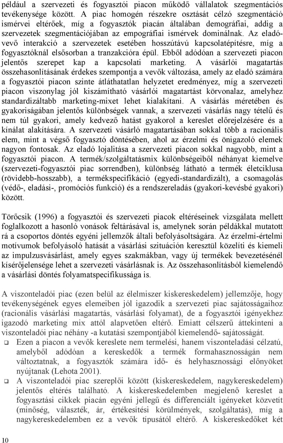 Az eladóvevő interakció a szervezetek esetében hosszútávú kapcsolatépítésre, míg a fogyasztóknál elsősorban a tranzakcióra épül.