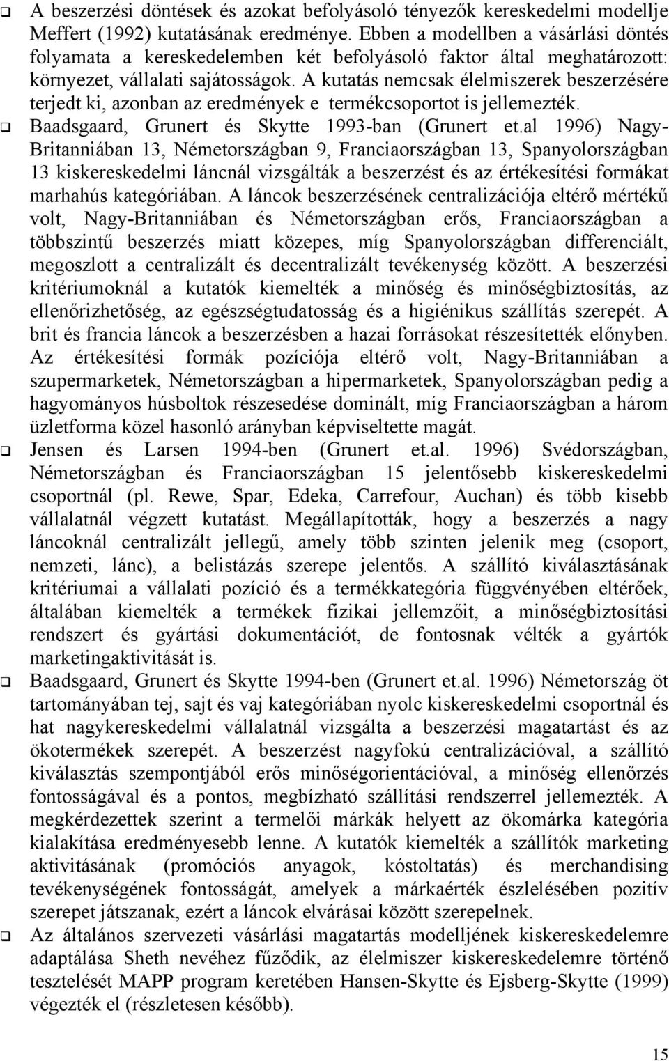 A kutatás nemcsak élelmiszerek beszerzésére terjedt ki, azonban az eredmények e termékcsoportot is jellemezték.! Baadsgaard, Grunert és Skytte 1993-ban (Grunert et.