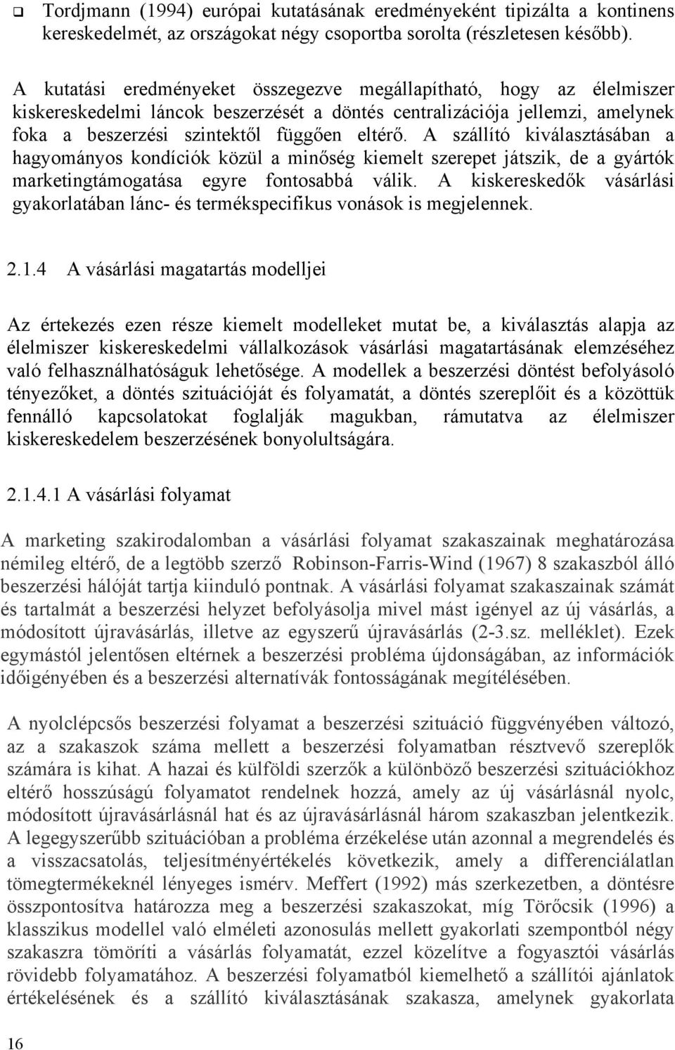 A szállító kiválasztásában a hagyományos kondíciók közül a minőség kiemelt szerepet játszik, de a gyártók marketingtámogatása egyre fontosabbá válik.