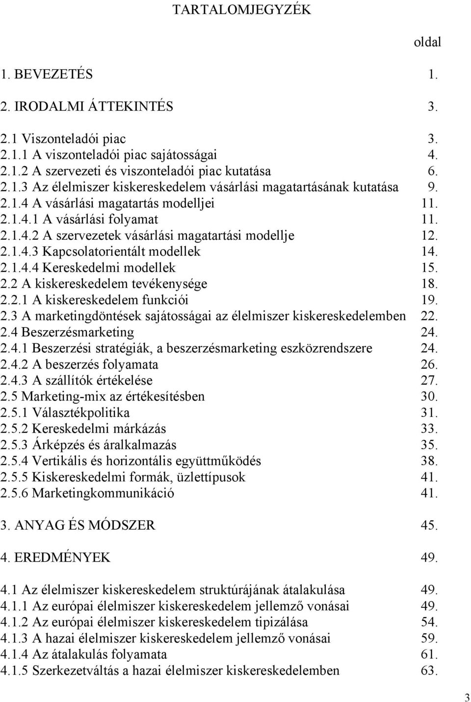 2.2 A kiskereskedelem tevékenysége 18. 2.2.1 A kiskereskedelem funkciói 19. 2.3 A marketingdöntések sajátosságai az élelmiszer kiskereskedelemben 22. 2.4 