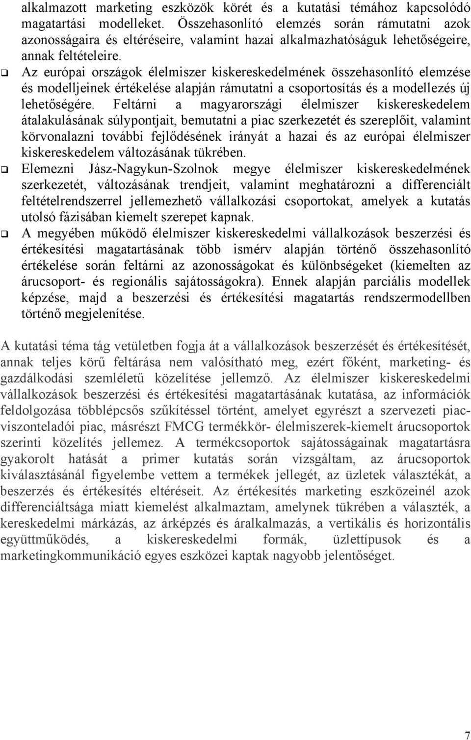 ! Az európai országok élelmiszer kiskereskedelmének összehasonlító elemzése és modelljeinek értékelése alapján rámutatni a csoportosítás és a modellezés új lehetőségére.