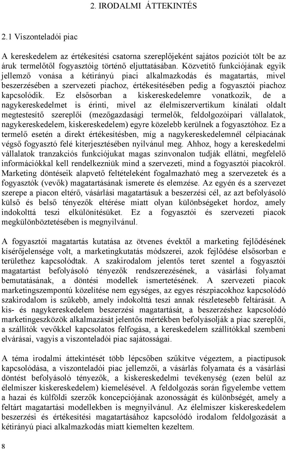 Ez elsősorban a kiskereskedelemre vonatkozik, de a nagykereskedelmet is érinti, mivel az élelmiszervertikum kínálati oldalt megtestesítő szereplői (mezőgazdasági termelők, feldolgozóipari vállalatok,