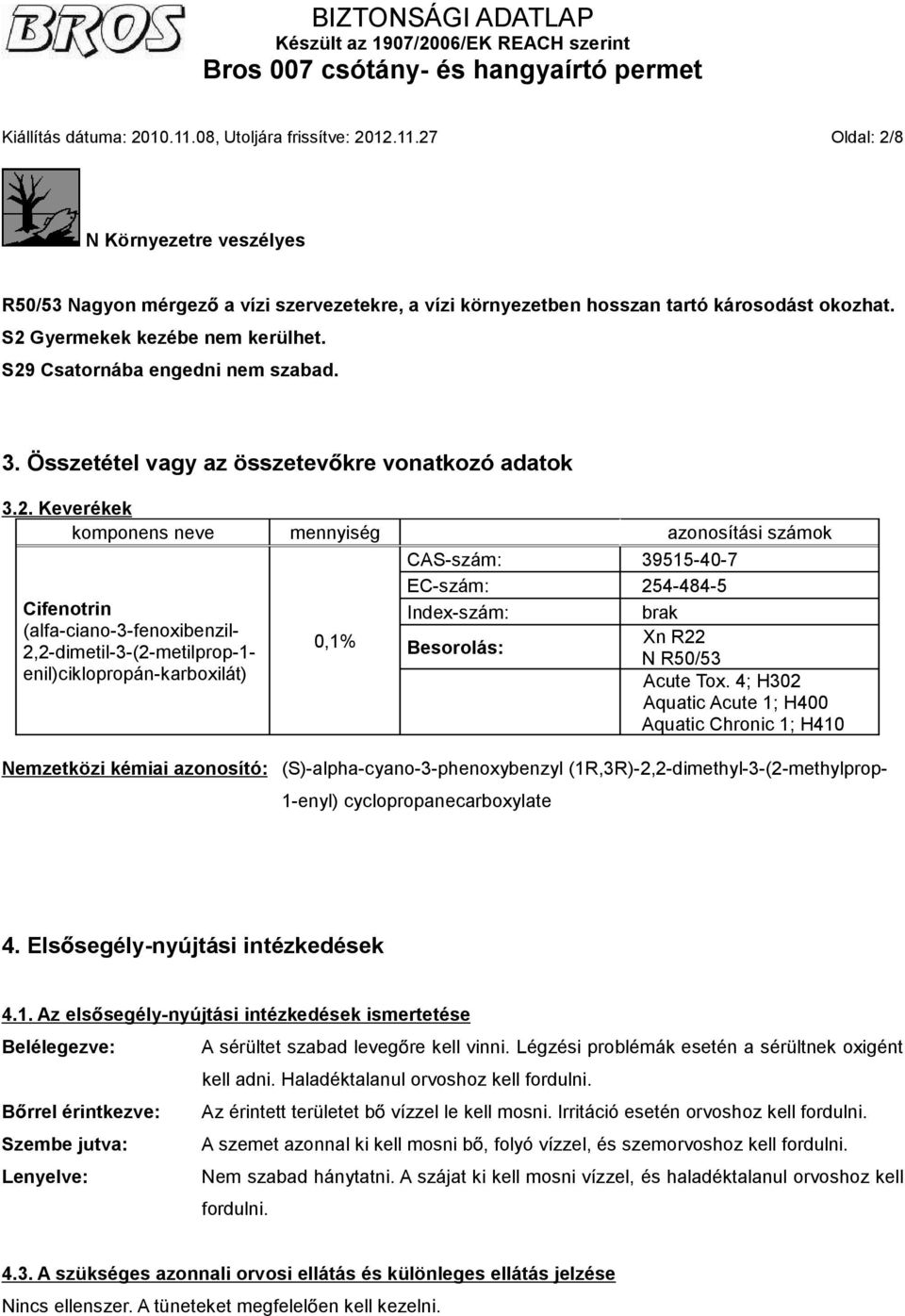 (alfa-ciano-3-fenoxibenzil- 2,2-dimetil-3-(2-metilprop-1- enil)ciklopropán-karboxilát) 0,1% CAS-szám: 39515-40-7 EC-szám: 254-484-5 Index-szám: brak Xn R22 Besorolás: N R50/53 Acute Tox.