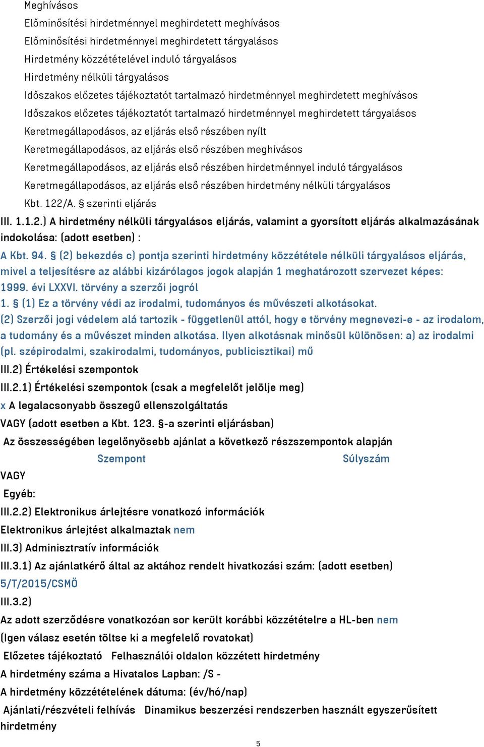 részében nyílt Keretmegállapodásos, az eljárás első részében meghívásos Keretmegállapodásos, az eljárás első részében hirdetménnyel induló tárgyalásos Keretmegállapodásos, az eljárás első részében