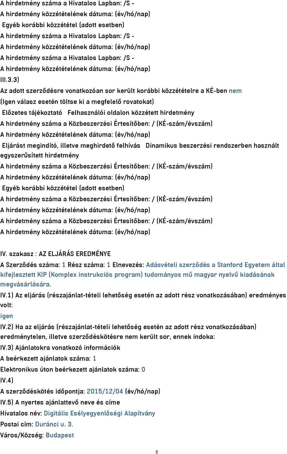 hirdetmény száma a Közbeszerzési Értesítőben: / (KÉ-szám/évszám) Eljárást megindító, illetve meghirdető felhívás Dinamikus beszerzési rendszerben használt egyszerűsített hirdetmény A hirdetmény száma