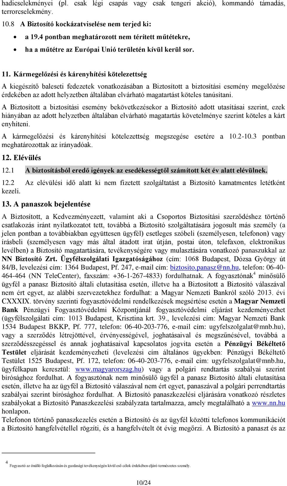 Kármegelőzési és kárenyhítési kötelezettség A kiegészítő baleseti fedezetek vonatkozásában a Biztosított a biztosítási esemény megelőzése érdekében az adott helyzetben általában elvárható magatartást