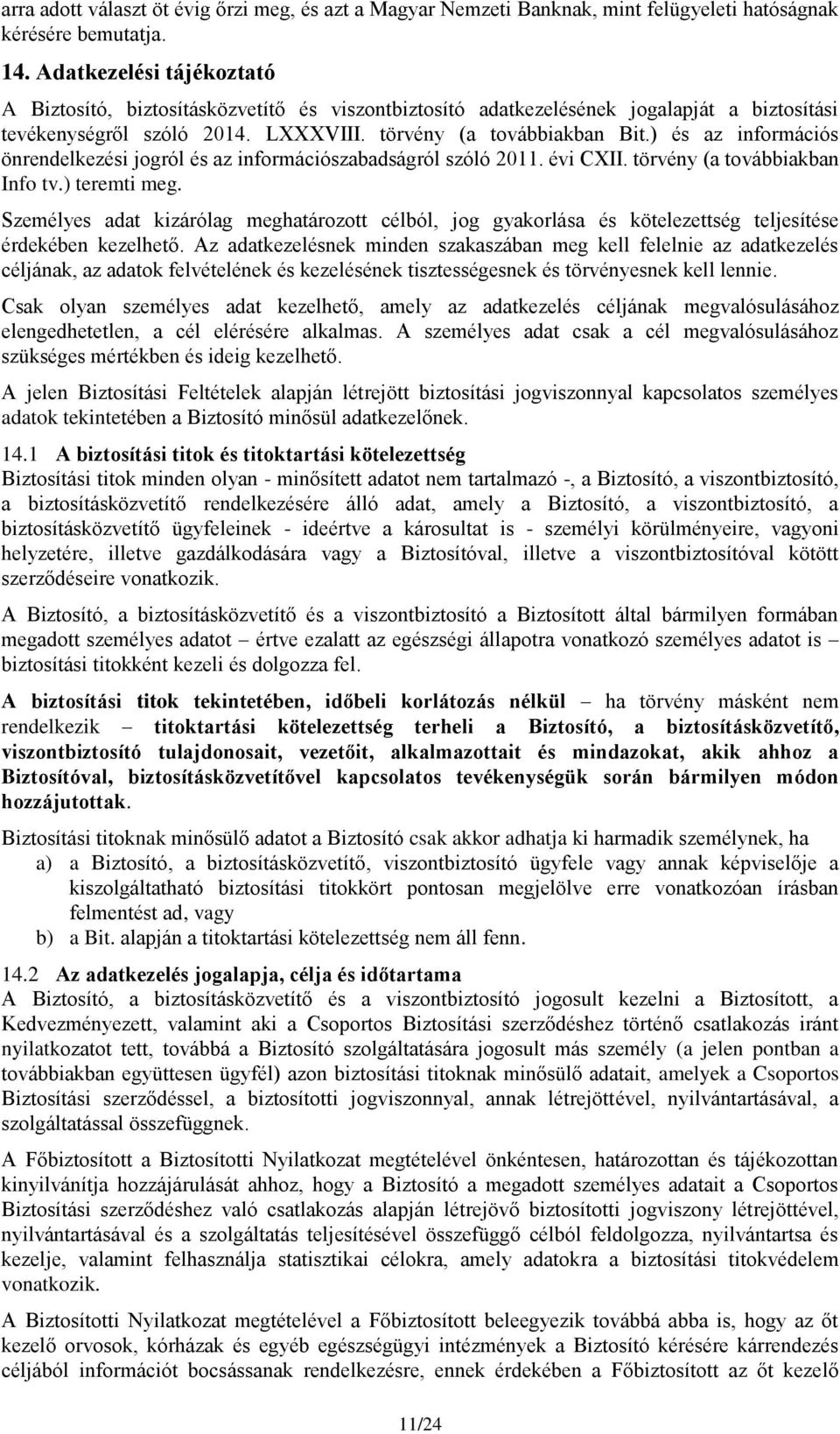 ) és az információs önrendelkezési jogról és az információszabadságról szóló 2011. évi CXII. törvény (a továbbiakban Info tv.) teremti meg.