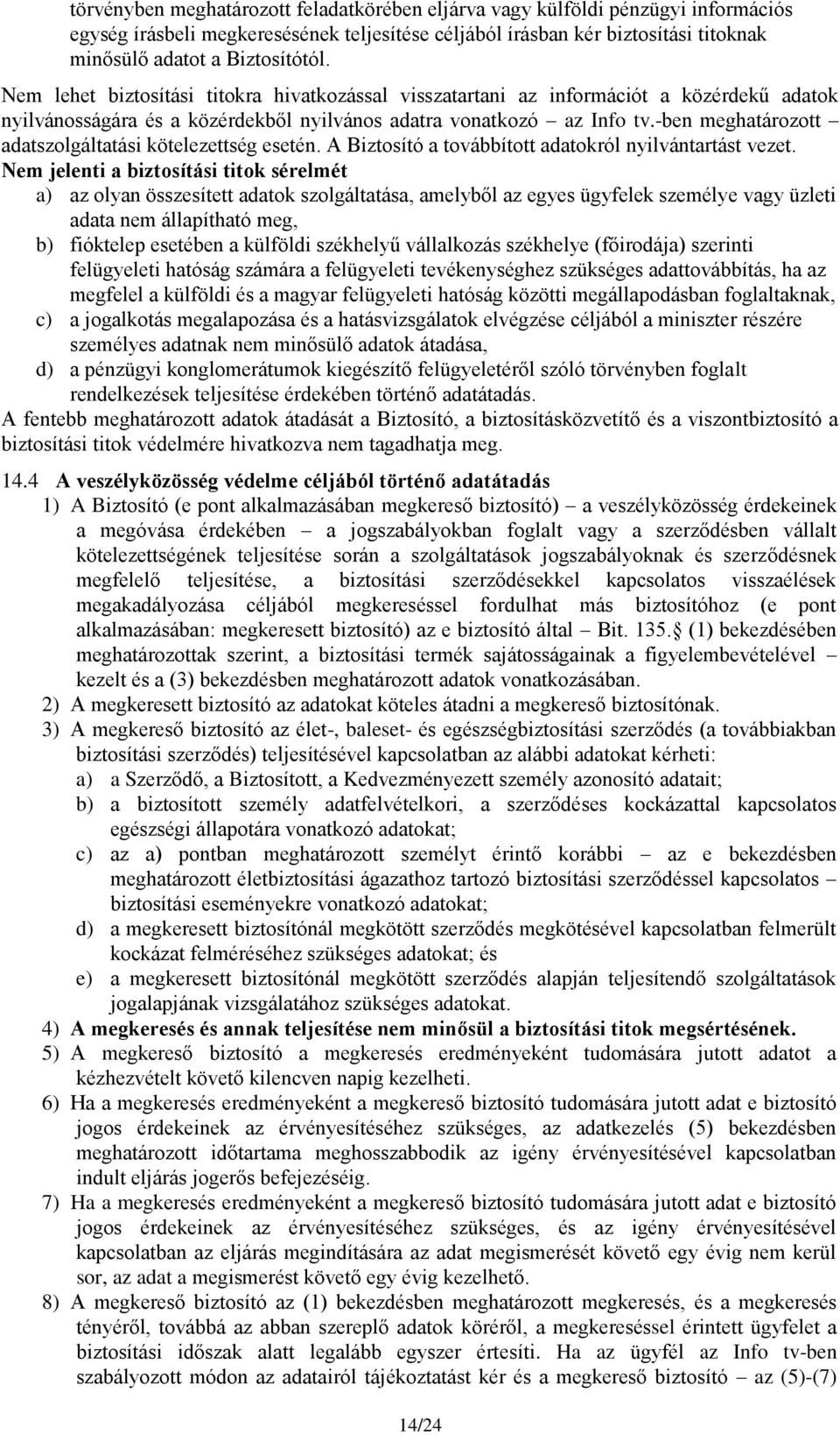 -ben meghatározott adatszolgáltatási kötelezettség esetén. A Biztosító a továbbított adatokról nyilvántartást vezet.