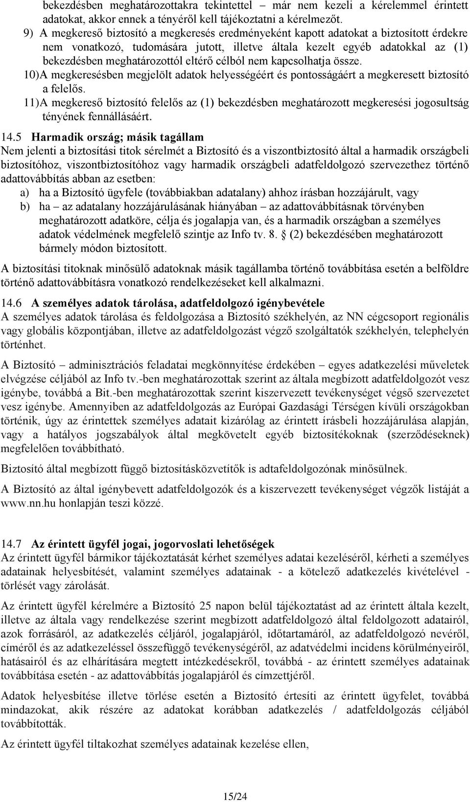 eltérő célból nem kapcsolhatja össze. 10) A megkeresésben megjelölt adatok helyességéért és pontosságáért a megkeresett biztosító a felelős.