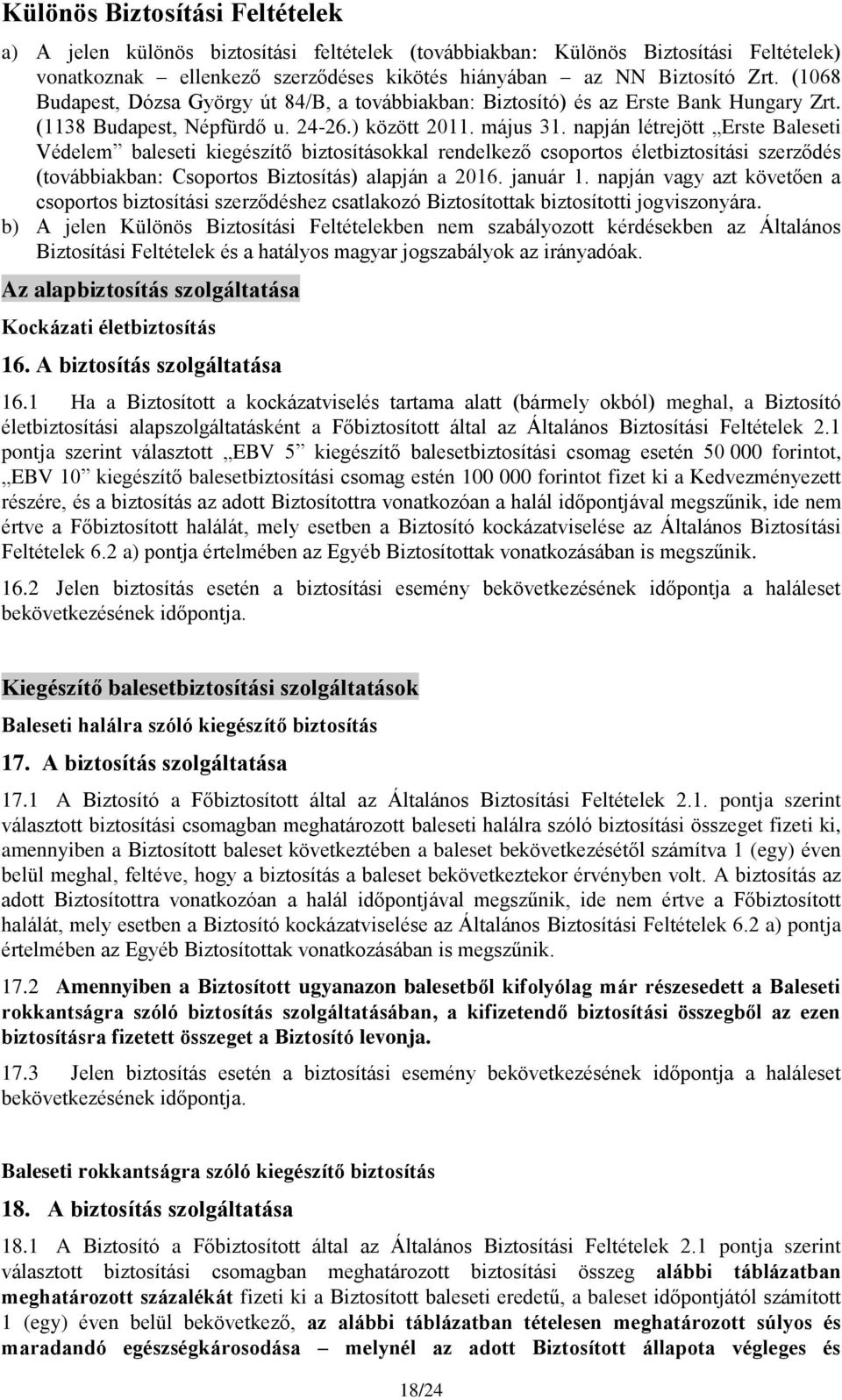 napján létrejött Erste Baleseti Védelem baleseti kiegészítő biztosításokkal rendelkező csoportos életbiztosítási szerződés (továbbiakban: Csoportos Biztosítás) alapján a 2016. január 1.