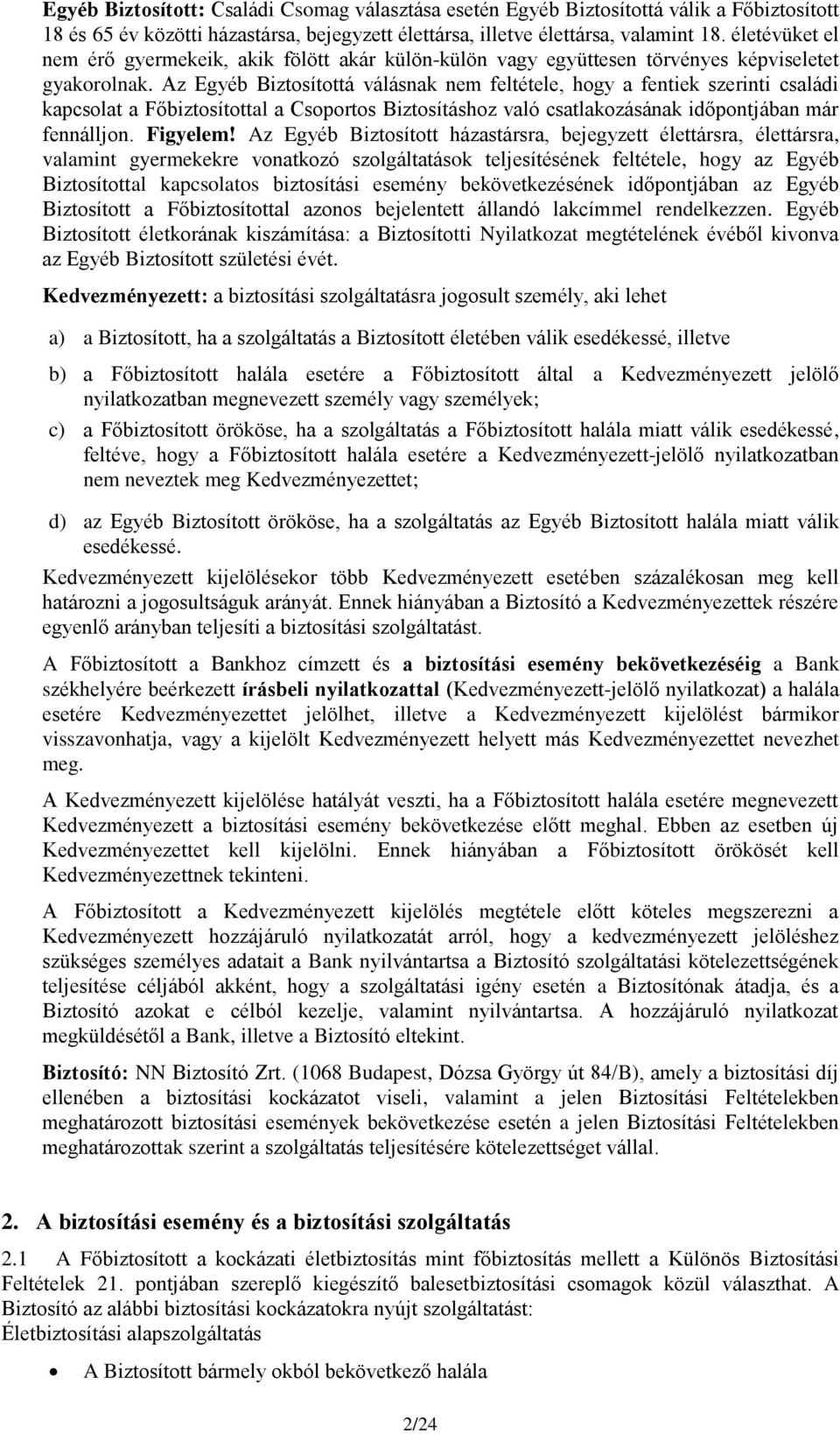 Az Egyéb Biztosítottá válásnak nem feltétele, hogy a fentiek szerinti családi kapcsolat a Főbiztosítottal a Csoportos Biztosításhoz való csatlakozásának időpontjában már fennálljon. Figyelem!