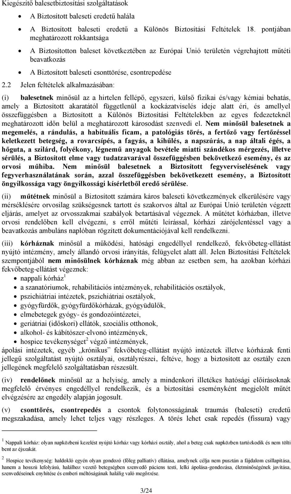 2 Jelen feltételek alkalmazásában: (i) balesetnek minősül az a hirtelen fellépő, egyszeri, külső fizikai és/vagy kémiai behatás, amely a Biztosított akaratától függetlenül a kockázatviselés ideje