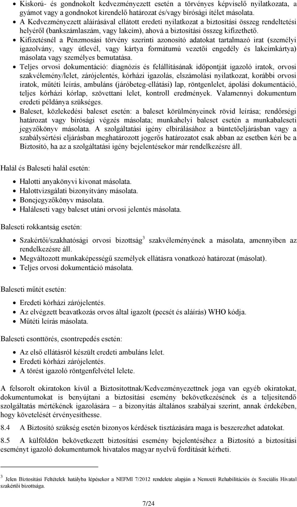 Kifizetésnél a Pénzmosási törvény szerinti azonosító adatokat tartalmazó irat (személyi igazolvány, vagy útlevél, vagy kártya formátumú vezetői engedély és lakcímkártya) másolata vagy személyes