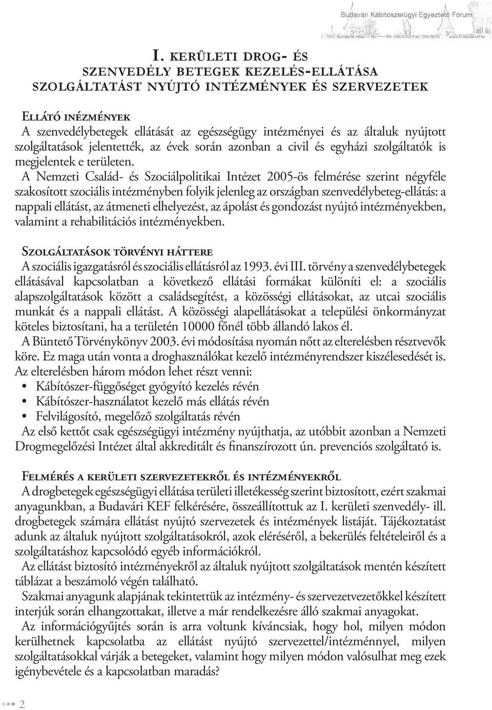 A Nemzeti Család- és Szociálpolitikai Intézet 2005-ös felmérése szerint négyféle szakosított szociális intézményben folyik jelenleg az országban szenvedélybeteg-ellátás: a nappali ellátást, az