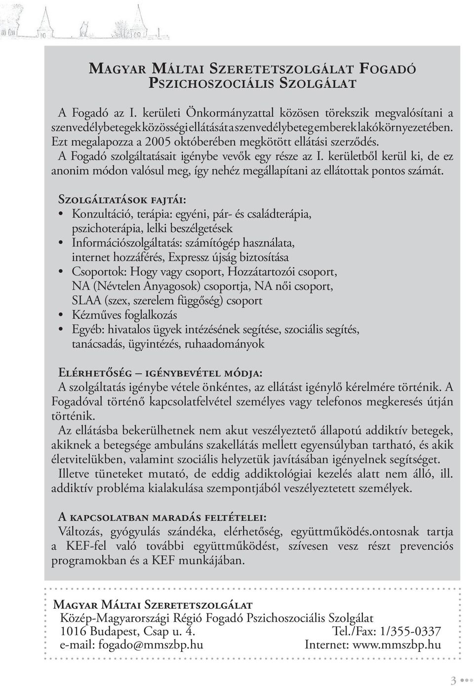 Ezt megalapozza a 2005 októberében megkötött ellátási szerződés. A Fogadó szolgáltatásait igénybe vevők egy része az I.