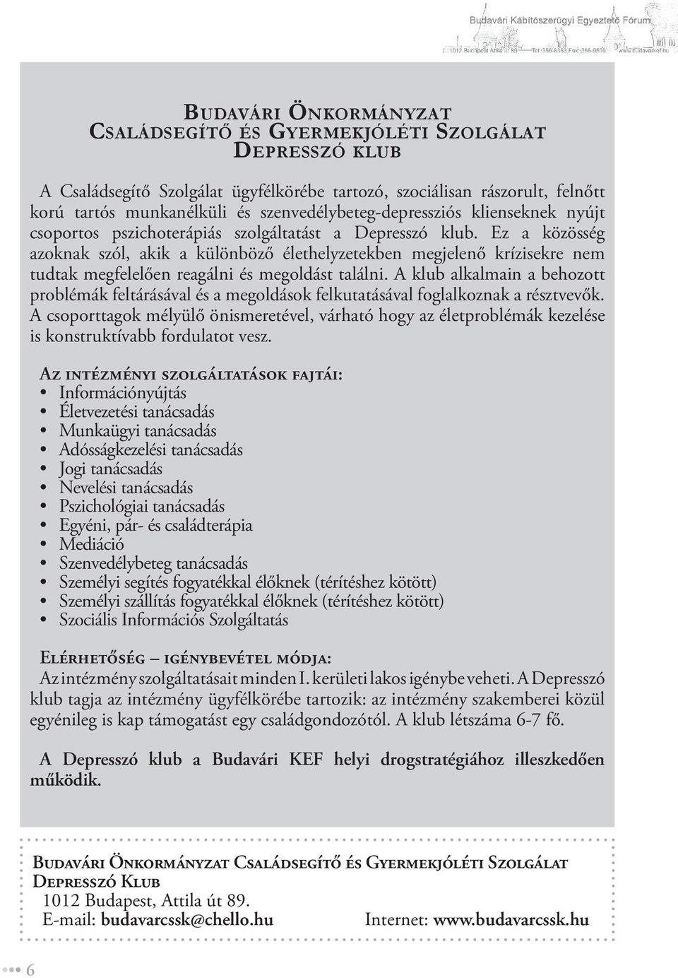 Ez a közösség azoknak szól, akik a különböző élethelyzetekben megjelenő krízisekre nem tudtak megfelelően reagálni és megoldást találni.