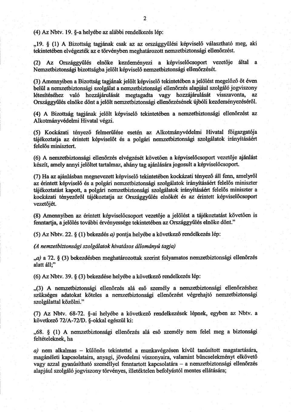 (2) Az Országgy űlés elnöke kezdeményezi a képvisel őcsoport vezet ője által a Nemzetbiztonsági bizottságba jelölt képvisel ő nemzetbiztonsági ellenőrzését.