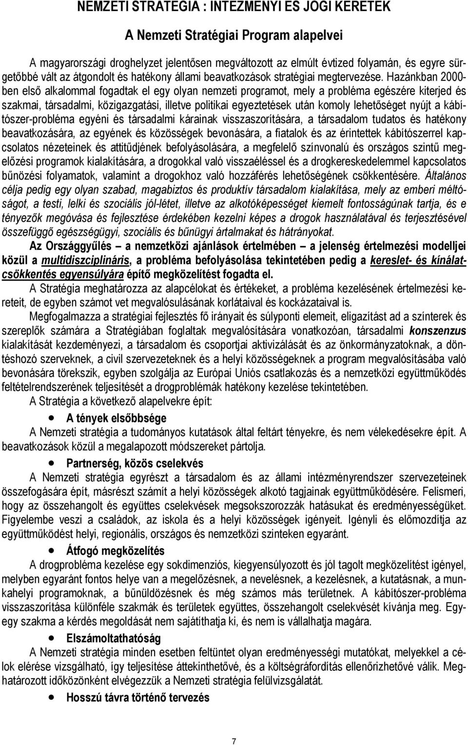 Hazánkban 2000- ben első alkalommal fogadtak el egy olyan nemzeti programot, mely a probléma egészére kiterjed és szakmai, társadalmi, közigazgatási, illetve politikai egyeztetések után komoly