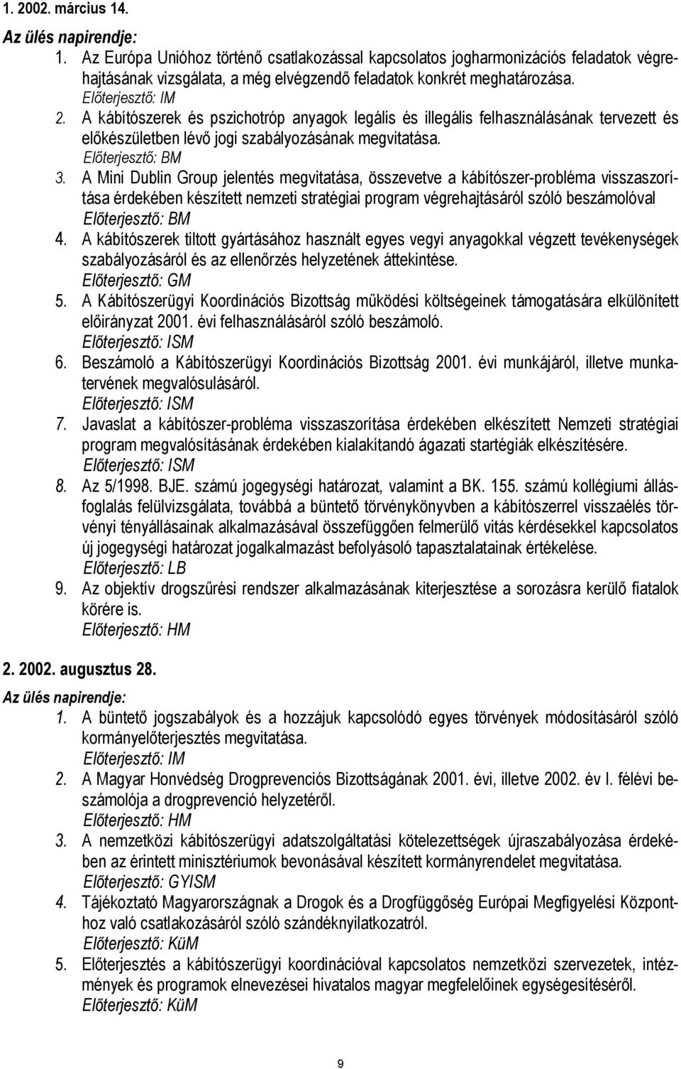 A kábítószerek és pszichotróp anyagok legális és illegális felhasználásának tervezett és előkészületben lévő jogi szabályozásának megvitatása. Előterjesztő: BM 3.