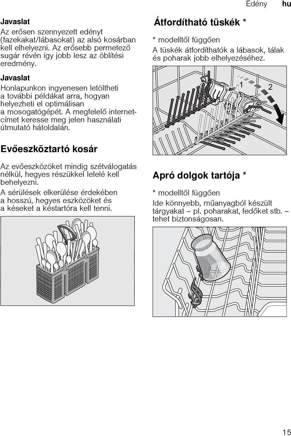 Javaslat Honlapunkon ingyenesen letöltheti a további példákat arra, hogyan helyezheti el optimálisan a mosogatógépét. A megfelel internetcímet keresse meg jelen használati útmutató hátoldalán.