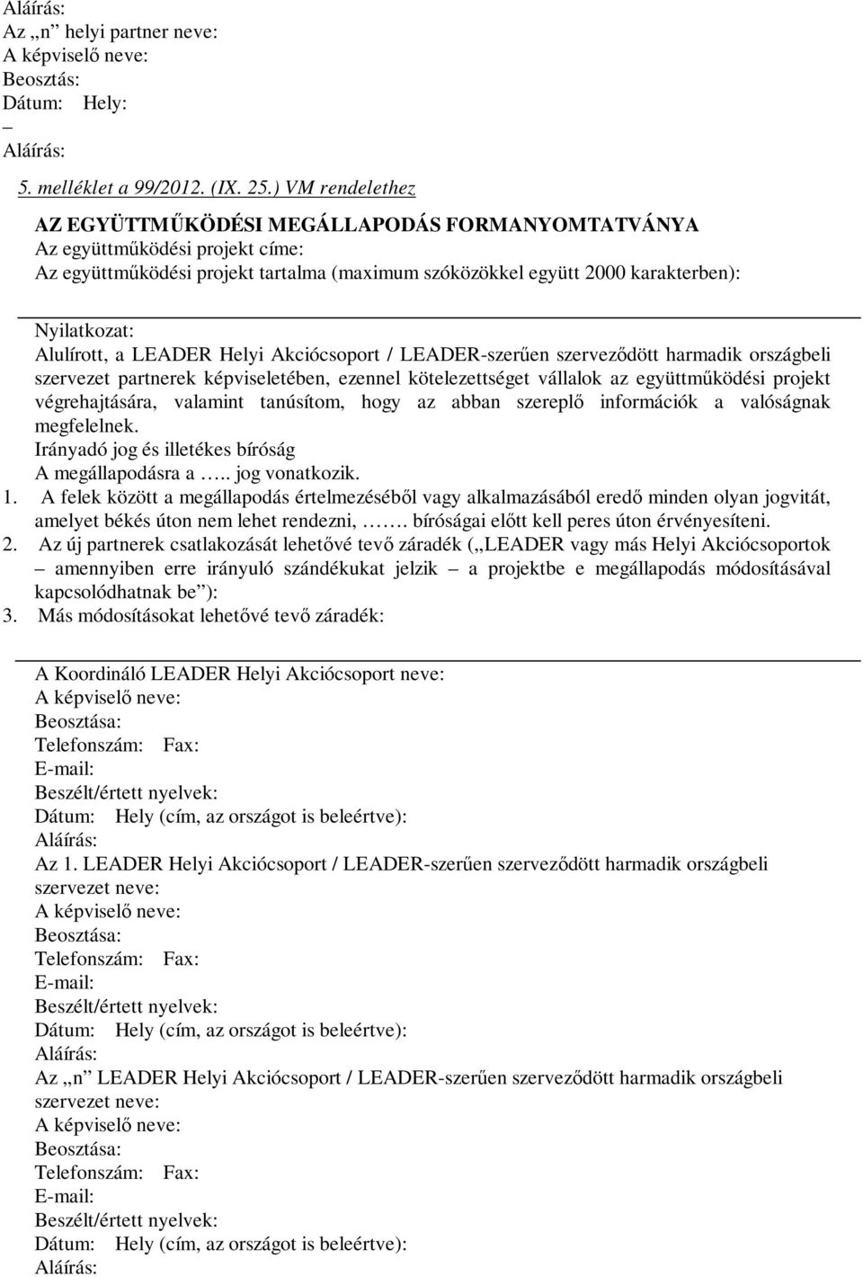 Alulírott, a LEADER Helyi Akciócsoport / LEADER-szerűen szerveződött harmadik országbeli szervezet partnerek képviseletében, ezennel kötelezettséget vállalok az együttműködési projekt végrehajtására,