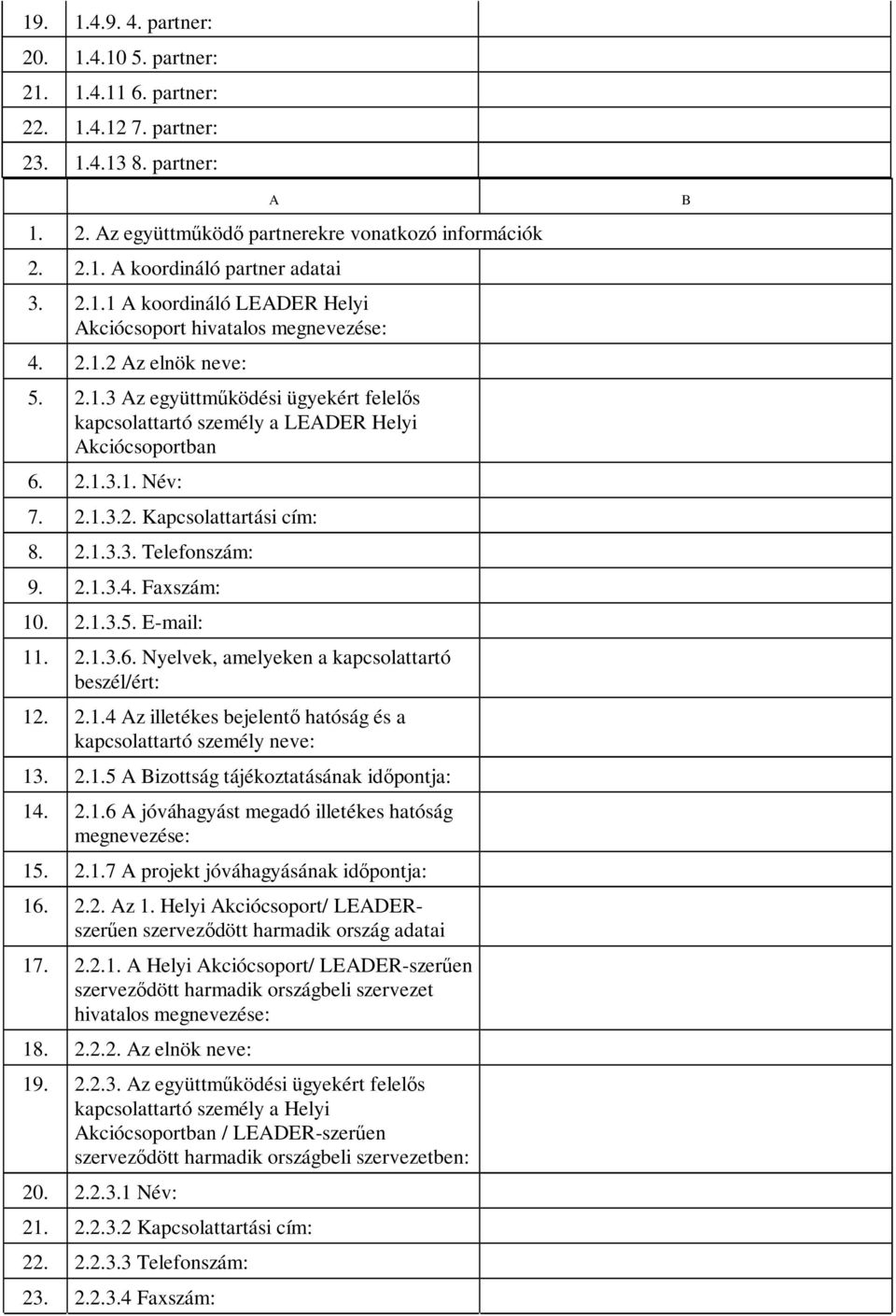 2.1.3.2. Kapcsolattartási cím: 8. 2.1.3.3. Telefonszám: 9. 2.1.3.4. Faxszám: 10. 2.1.3.5. E-mail: 11. 2.1.3.6. Nyelvek, amelyeken a kapcsolattartó beszél/ért: 12. 2.1.4 Az illetékes bejelentő hatóság és a kapcsolattartó személy neve: 13.