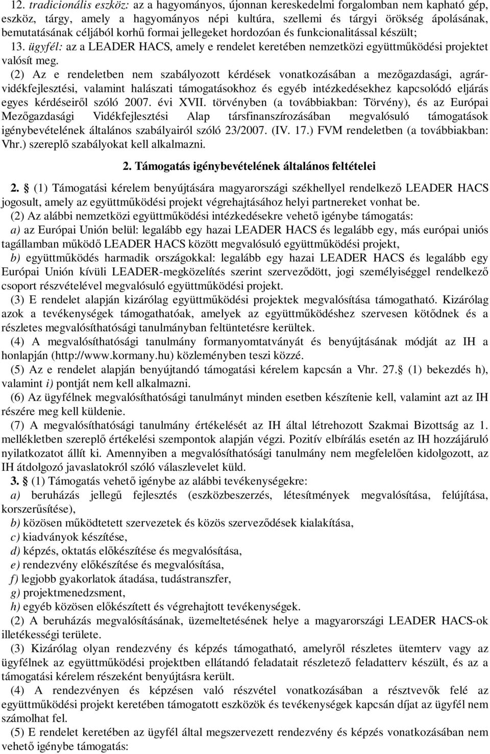(2) Az e rendeletben nem szabályozott kérdések vonatkozásában a mezőgazdasági, agrárvidékfejlesztési, valamint halászati támogatásokhoz és egyéb intézkedésekhez kapcsolódó eljárás egyes kérdéseiről