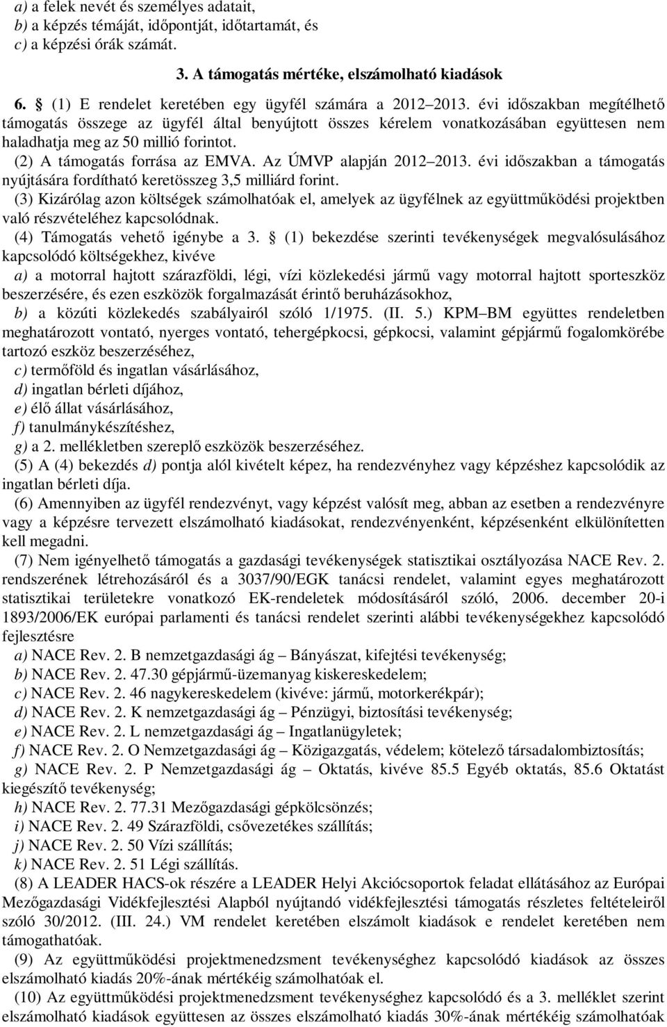 évi időszakban megítélhető támogatás összege az ügyfél által benyújtott összes kérelem vonatkozásában együttesen nem haladhatja meg az 50 millió forintot. (2) A támogatás forrása az EMVA.