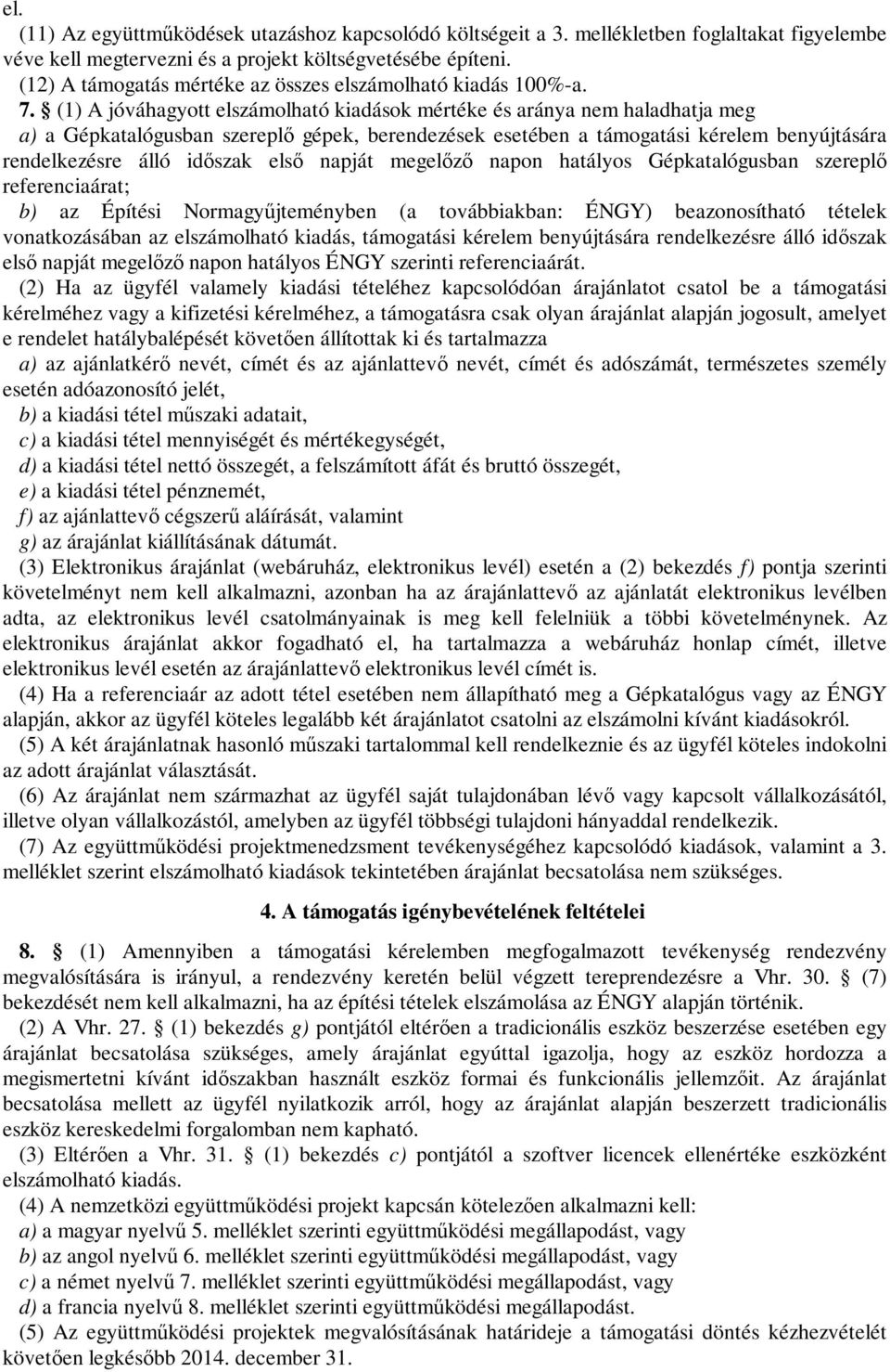 (1) A jóváhagyott elszámolható kiadások mértéke és aránya nem haladhatja meg a) a Gépkatalógusban szereplő gépek, berendezések esetében a támogatási kérelem benyújtására rendelkezésre álló időszak