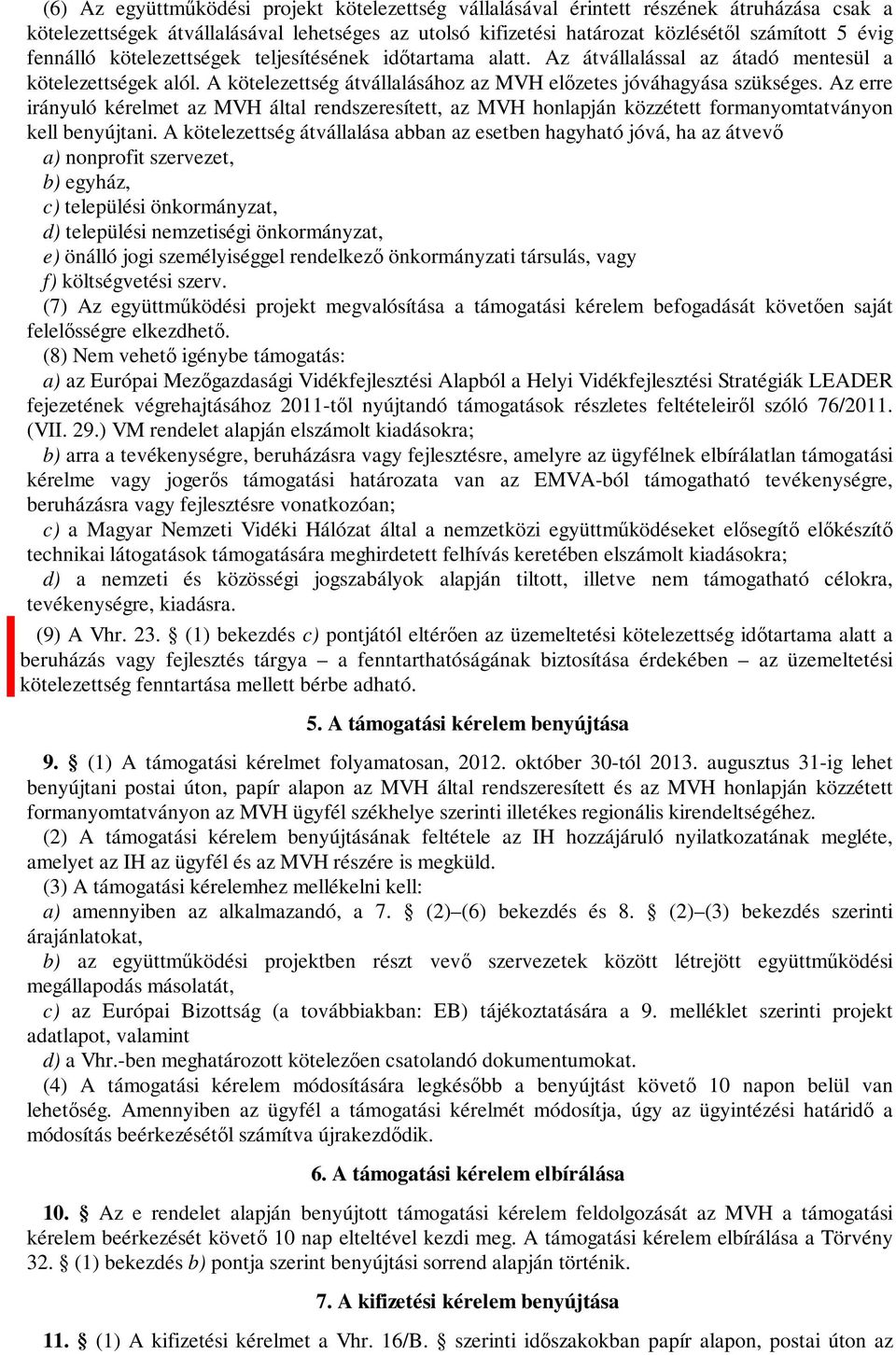 Az erre irányuló kérelmet az MVH által rendszeresített, az MVH honlapján közzétett formanyomtatványon kell benyújtani.