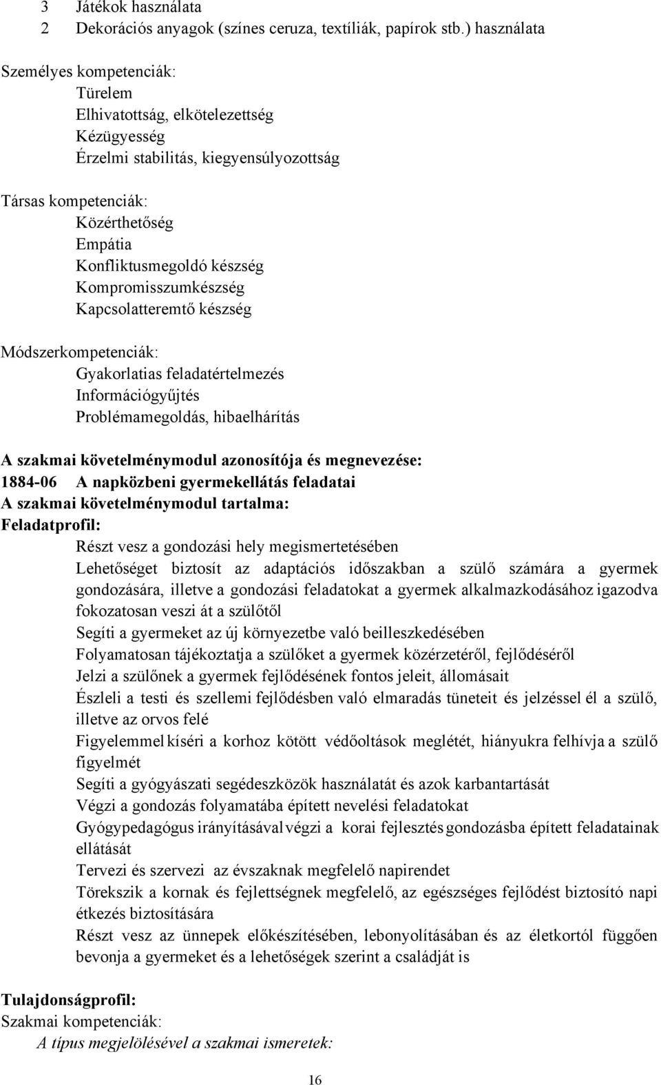 Kompromisszumkészség Kapcsolatteremtő készség Módszerkompetenciák: Gyakorlatias feladatértelmezés Információgyűjtés Problémamegoldás, hibaelhárítás A szakmai követelménymodul azonosítója és