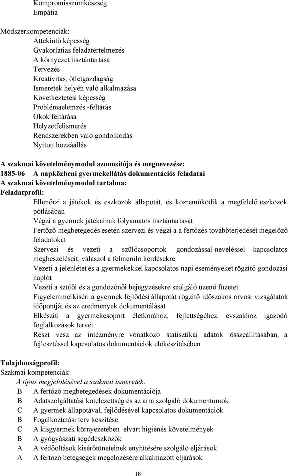 napközbeni gyermekellátás dokumentációs feladatai A szakmai követelménymodul tartalma: Feladatprofil: Ellenőrzi a játékok és eszközök állapotát, és közreműködik a megfelelő eszközök pótlásában Végzi