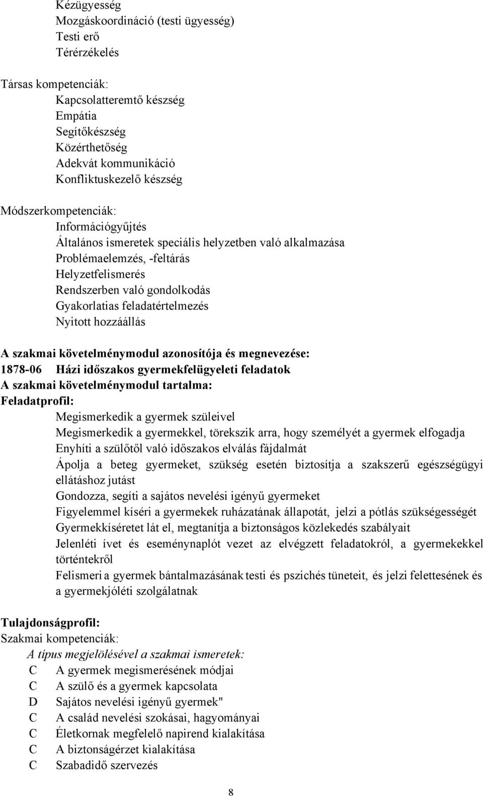 feladatértelmezés Nyitott hozzáállás A szakmai követelménymodul azonosítója és megnevezése: 1878-06 Házi időszakos gyermekfelügyeleti feladatok A szakmai követelménymodul tartalma: Feladatprofil: