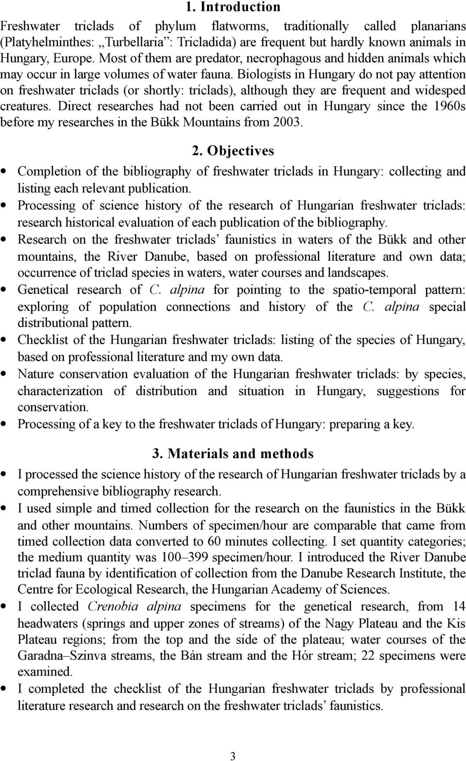 Biologists in Hungary do not pay attention on freshwater triclads (or shortly: triclads), although they are frequent and widesped creatures.