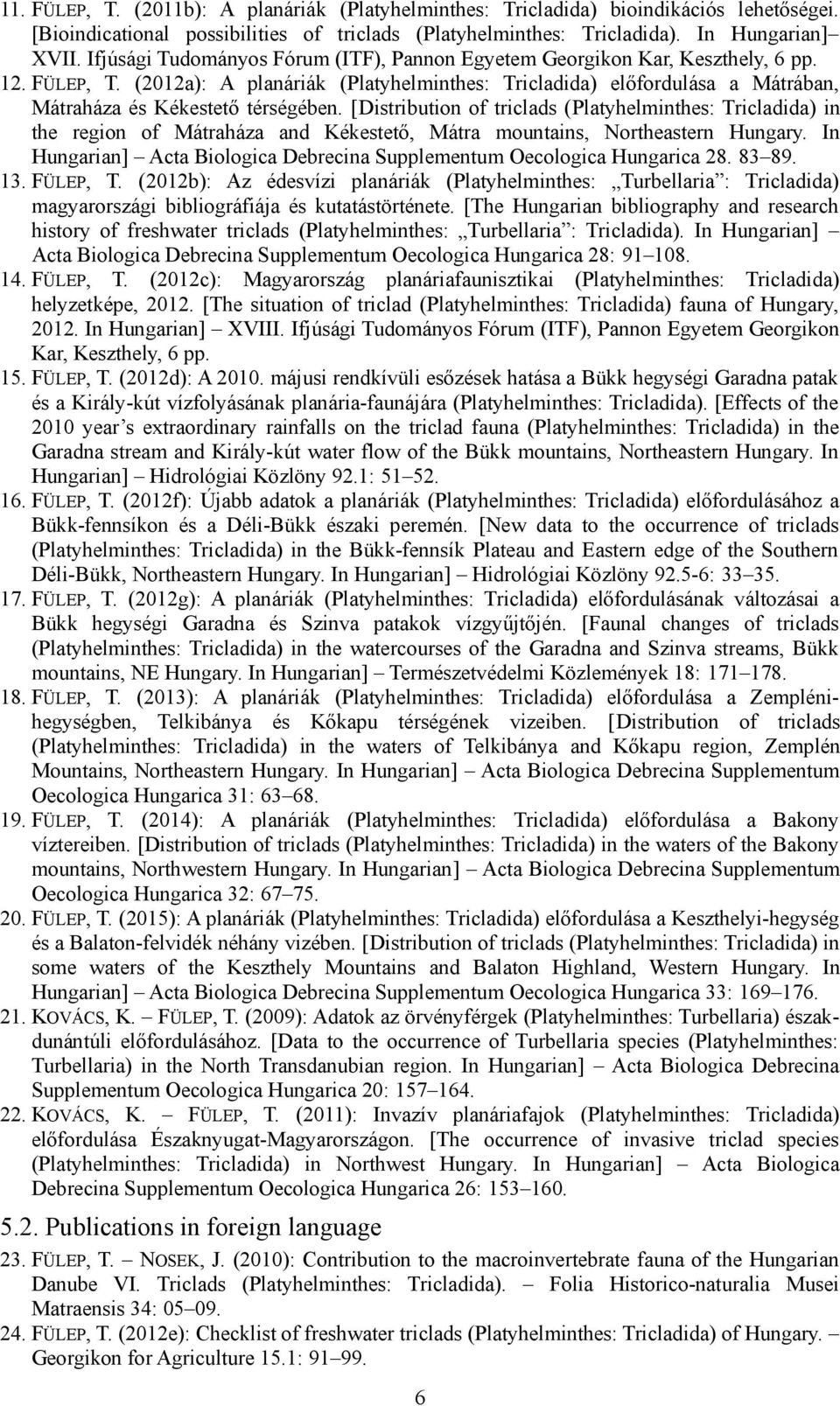 (2012a): A planáriák (Platyhelminthes: Tricladida) előfordulása a Mátrában, Mátraháza és Kékestető térségében.