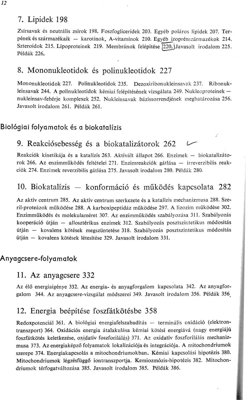 Ribonukleinsavak 244. A polinukleotidok kémiai felépítésének vizsgálata 249. Nukleoproteinek nukleinsav-fehérje komplexek 252. Nukleinsavak bázissorrendjének meghatározása 256. Javasolt irodalom 261.