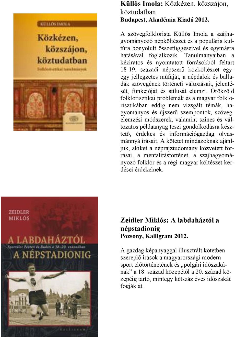 Tanulmányaiban a kéziratos és nyomtatott forrásokból feltárt 18-19.