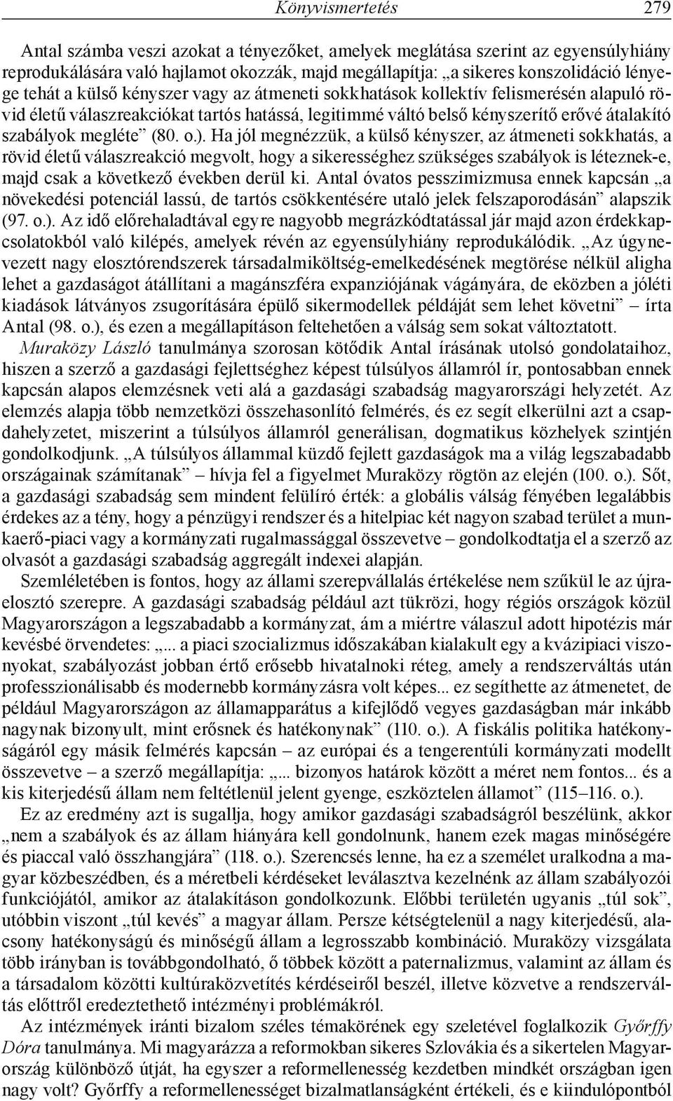 Ha jól megnézzük, a külső kényszer, az átmeneti sokkhatás, a rövid életű válaszreakció megvolt, hogy a sikerességhez szükséges szabályok is léteznek-e, majd csak a következő években derül ki.