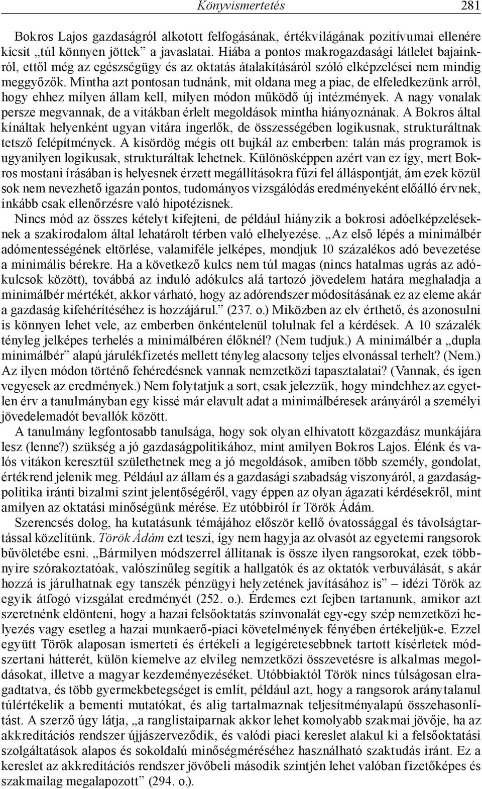 Mintha azt pontosan tudnánk, mit oldana meg a piac, de elfeledkezünk arról, hogy ehhez milyen állam kell, milyen módon működő új intézmények.