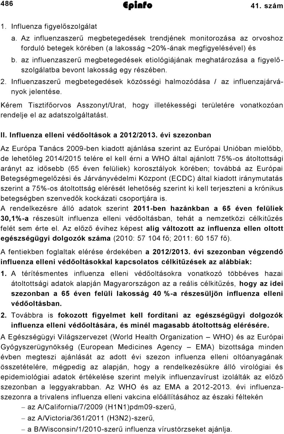 Kérem Tisztifőorvos Asszonyt/Urat, hogy illetékességi területére vonatkozóan rendelje el az adatszolgáltatást. II. Influenza elleni védőoltások a 0/0.