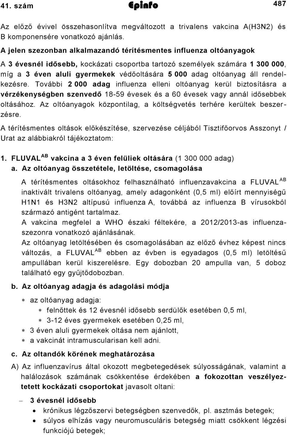 áll rendelkezésre. További 000 adag influenza elleni oltóanyag kerül biztosításra a vérzékenységben szenvedő 89 évesek és a 60 évesek vagy annál idősebbek oltásához.