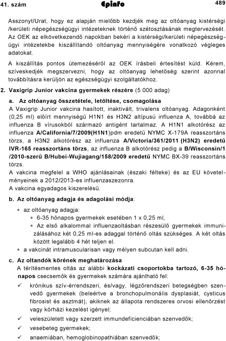 A kiszállítás pontos ütemezéséről az OEK írásbeli értesítést küld. Kérem, szíveskedjék megszervezni, hogy az oltóanyag lehetőség szerint azonnal továbbításra kerüljön az egészségügyi szolgáltatókhoz.