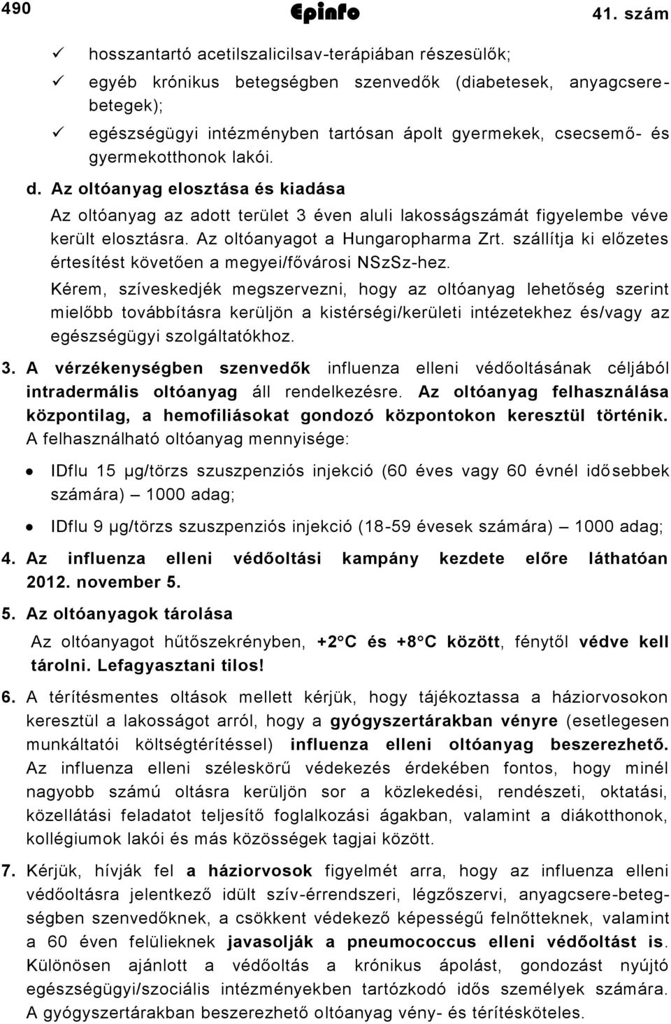 gyermekotthonok lakói. d. Az oltóanyag elosztása és kiadása Az oltóanyag az adott terület éven aluli lakosságszámát figyelembe véve került elosztásra. Az oltóanyagot a Hungaropharma Zrt.