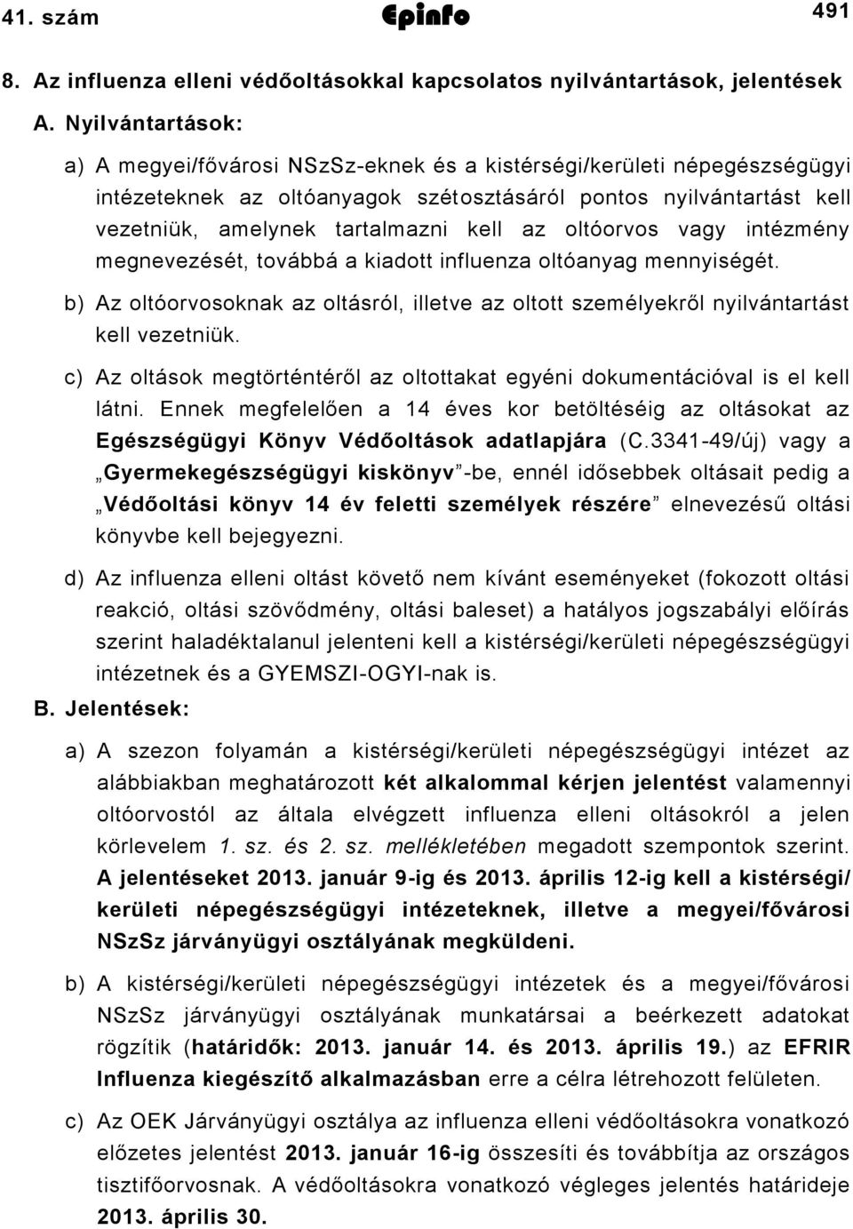 oltóorvos vagy intézmény megnevezését, továbbá a kiadott influenza oltóanyag mennyiségét. b) Az oltóorvosoknak az oltásról, illetve az oltott személyekről nyilvántartást kell vezetniük.