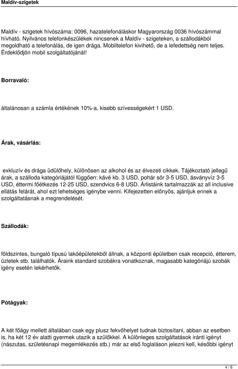 Érdeklődjön mobil szolgáltatójánál! Borravaló: általánosan a számla értékének 10%-a, kisebb szívességekért 1 USD.